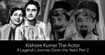 Kishore Kumar The Actor: A Legend's Journey Down the Years Part 2