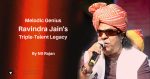 Melodic Genius: Ravindra Jain's Triple-Talent Legacy