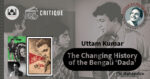 Uttam Kumar: The Changing History of the Bengali ‘Dada’