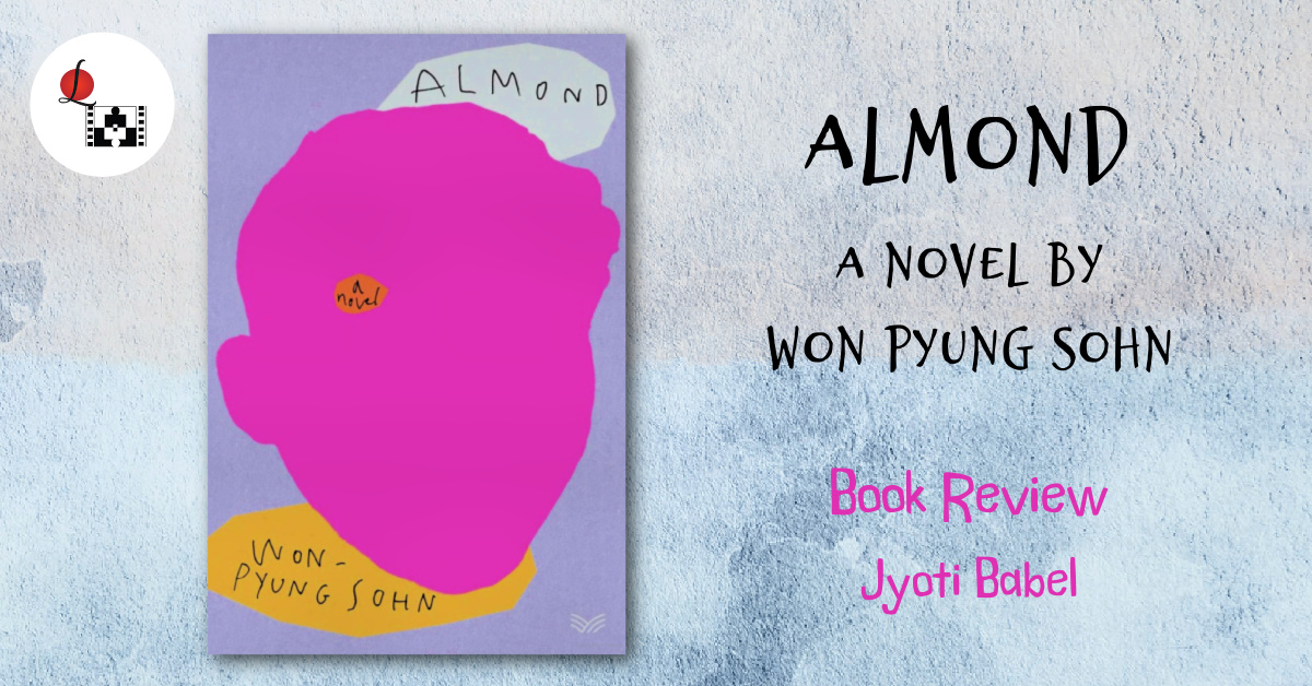 Almond – A Novel by Won Pyung Sohn | Book Review by Jyoti Babel | LnC